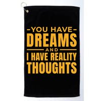 You Have Dreams And I Have Reality Thoughts Funny Quote Golf Towel