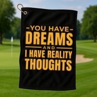 You Have Dreams And I Have Reality Thoughts Funny Quote Golf Towel
