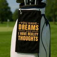 You Have Dreams And I Have Reality Thoughts Funny Quote Golf Towel