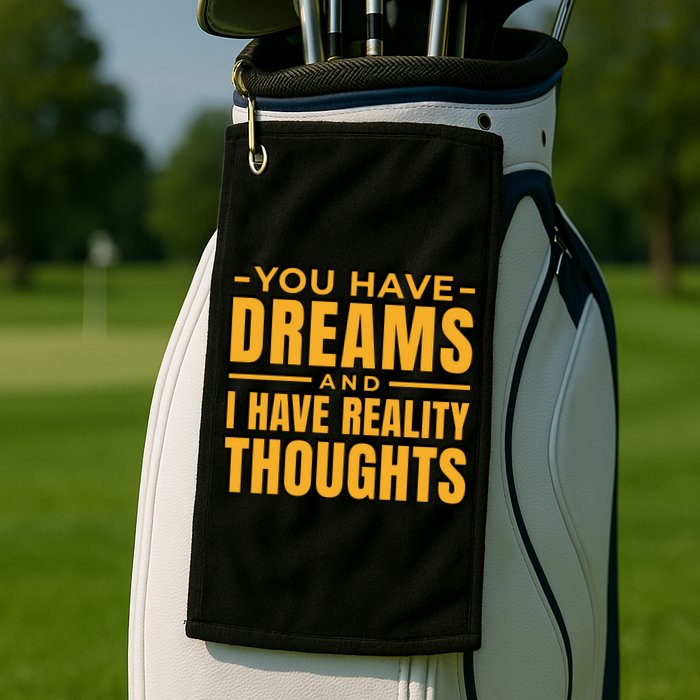 You Have Dreams And I Have Reality Thoughts Funny Quote Golf Towel