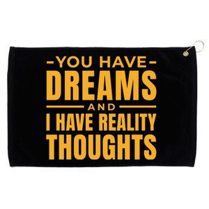 You Have Dreams And I Have Reality Thoughts Funny Quote Grommeted Golf Towel