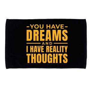 You Have Dreams And I Have Reality Thoughts Funny Quote Microfiber Hand Towel