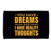 You Have Dreams And I Have Reality Thoughts Funny Quote Microfiber Hand Towel