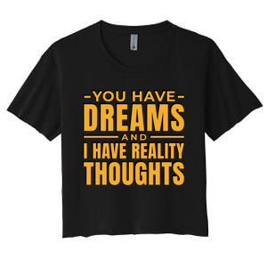 You Have Dreams And I Have Reality Thoughts Funny Quote Women's Crop Top Tee