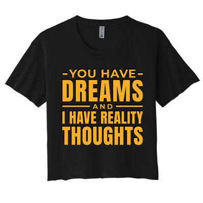 You Have Dreams And I Have Reality Thoughts Funny Quote Crop Top