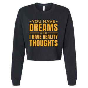 You Have Dreams And I Have Reality Thoughts Funny Quote Cropped Pullover Crew