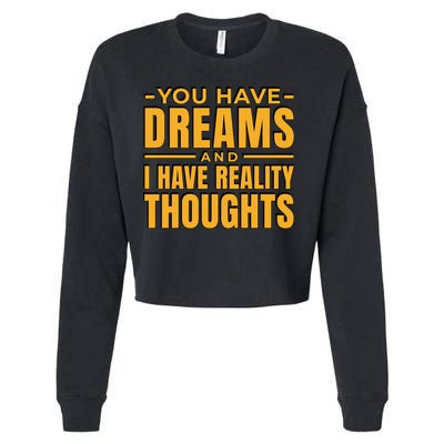 You Have Dreams And I Have Reality Thoughts Funny Quote Cropped Pullover Crew