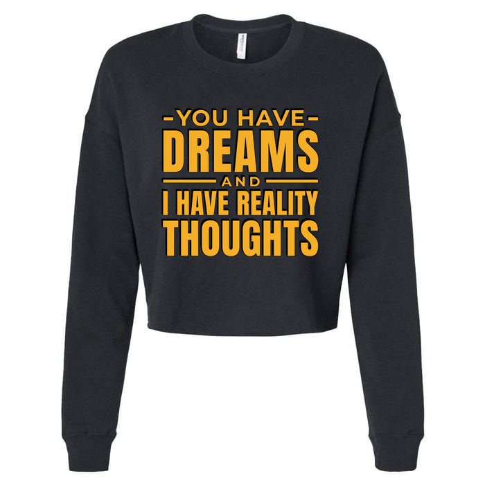 You Have Dreams And I Have Reality Thoughts Funny Quote Cropped Pullover Crew