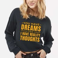 You Have Dreams And I Have Reality Thoughts Funny Quote Cropped Pullover Crew