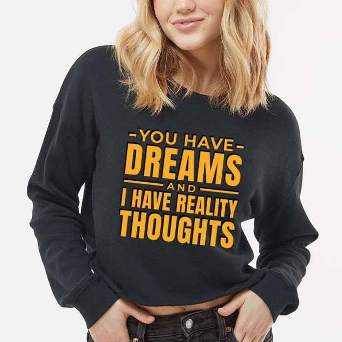 You Have Dreams And I Have Reality Thoughts Funny Quote Cropped Pullover Crew