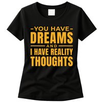 You Have Dreams And I Have Reality Thoughts Funny Quote Womens T-Shirt