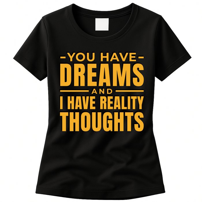 You Have Dreams And I Have Reality Thoughts Funny Quote Womens T-Shirt