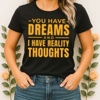 You Have Dreams And I Have Reality Thoughts Funny Quote Womens T-Shirt