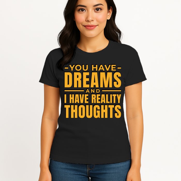 You Have Dreams And I Have Reality Thoughts Funny Quote Womens T-Shirt