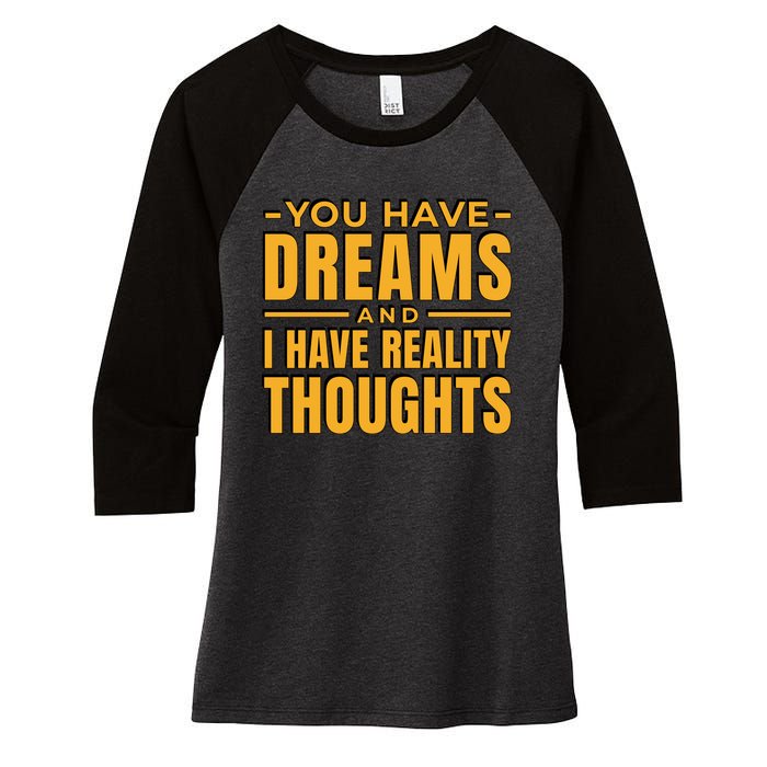 You Have Dreams And I Have Reality Thoughts Funny Quote Women's Tri-Blend 3/4-Sleeve Raglan Shirt