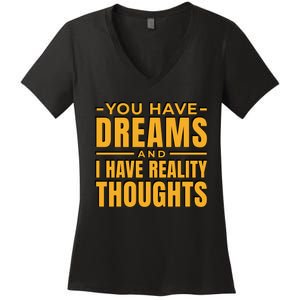 You Have Dreams And I Have Reality Thoughts Funny Quote Women's V-Neck T-Shirt