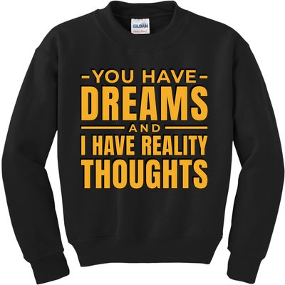 You Have Dreams And I Have Reality Thoughts Funny Quote Kids Sweatshirt