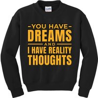 You Have Dreams And I Have Reality Thoughts Funny Quote Kids Sweatshirt