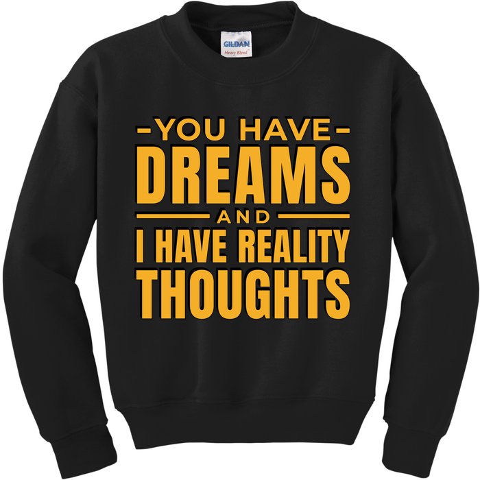 You Have Dreams And I Have Reality Thoughts Funny Quote Kids Sweatshirt