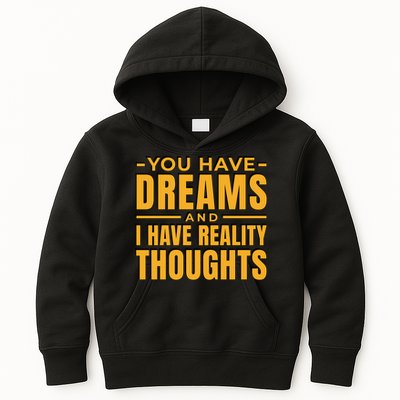 You Have Dreams And I Have Reality Thoughts Funny Quote Kids Hoodie