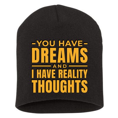 You Have Dreams And I Have Reality Thoughts Funny Quote Short Acrylic Beanie