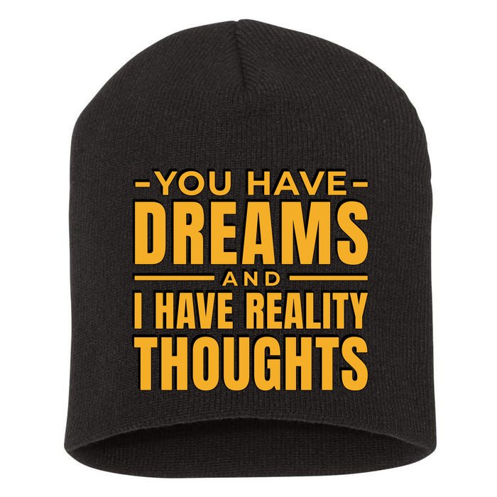 You Have Dreams And I Have Reality Thoughts Funny Quote Short Acrylic Beanie