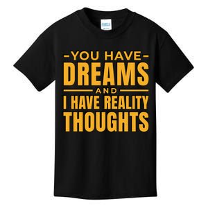 You Have Dreams And I Have Reality Thoughts Funny Quote Kids T-Shirt