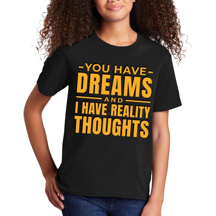 You Have Dreams And I Have Reality Thoughts Funny Quote Kids T-Shirt