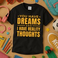 You Have Dreams And I Have Reality Thoughts Funny Quote Kids T-Shirt