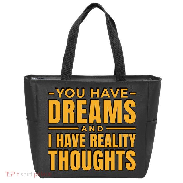 You Have Dreams And I Have Reality Thoughts Funny Quote Zip Tote Bag