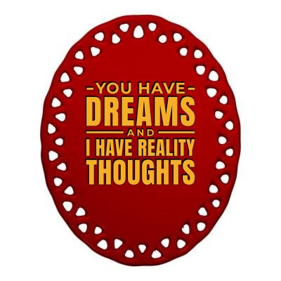 You Have Dreams And I Have Reality Thoughts Funny Quote Ceramic Oval Ornament