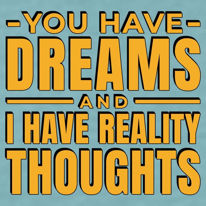 You Have Dreams And I Have Reality Thoughts Funny Quote Sueded Cloud Jersey T-Shirt