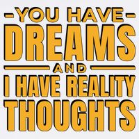You Have Dreams And I Have Reality Thoughts Funny Quote Garment-Dyed Sweatshirt