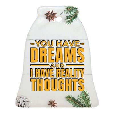 You Have Dreams And I Have Reality Thoughts Funny Quote Ceramic Bell Ornament