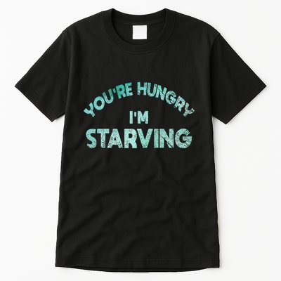 YouRe Hungry Gym IM Starving Workout Always Fitness Tall T-Shirt