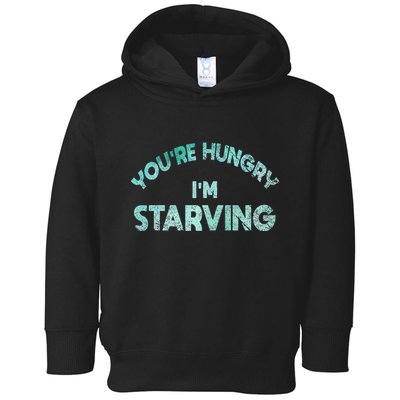 YouRe Hungry Gym IM Starving Workout Always Fitness Toddler Hoodie