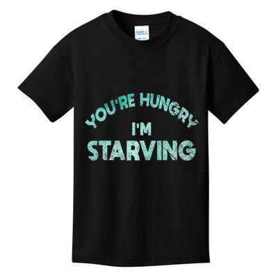 YouRe Hungry Gym IM Starving Workout Always Fitness Kids T-Shirt