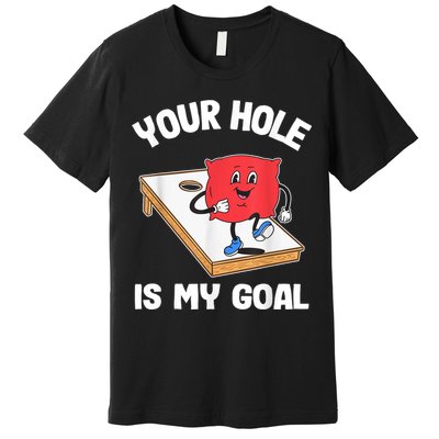 Your Hole Is My Goal Corn Hole Bean Bag Sarcastic Cornhole Premium T-Shirt
