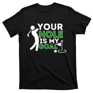 Your Hole Is My Goal - Golf Player Golfing Humor Pun T-Shirt