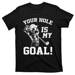 Your Hole Is My Goal Golf Player Golfing Humor Pun T-Shirt