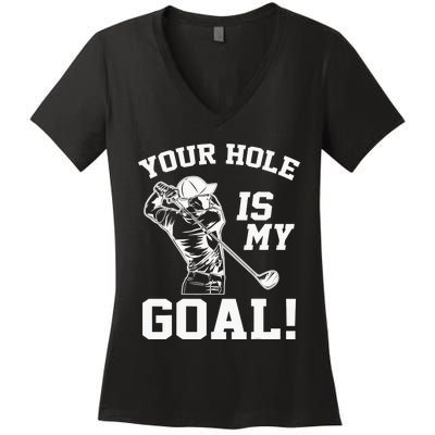 Your Hole Is My Goal Golf Player Golfing Humor Pun Women's V-Neck T-Shirt