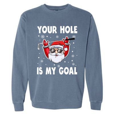 Your Hole Is My Goal Funny Santa Claus Golf Christmas Quotes Gift Garment-Dyed Sweatshirt