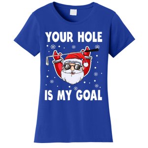 Your Hole Is My Goal Funny Santa Claus Golf Christmas Quotes Gift Women's T-Shirt