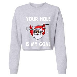 Your Hole Is My Goal Funny Santa Claus Golf Christmas Quotes Gift Cropped Pullover Crew