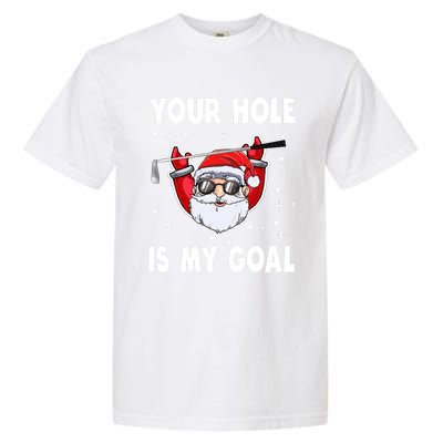 Your Hole Is My Goal Funny Santa Claus Golf Christmas Quotes Gift Garment-Dyed Heavyweight T-Shirt