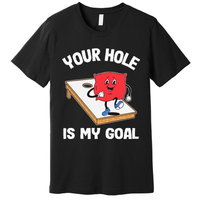 Your Hole Is My Goal Corn Hole Bean Bag Sarcastic Cornhole Premium T-Shirt