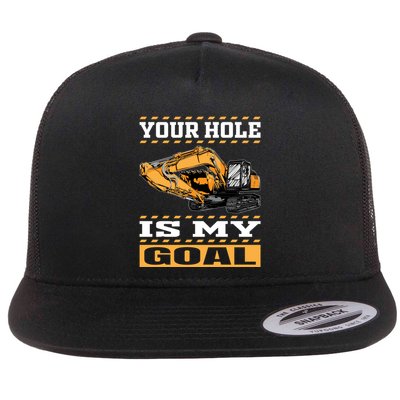 Your Hole Is My Goal / Excavator And Heavy Machinery Operator Gift Flat Bill Trucker Hat