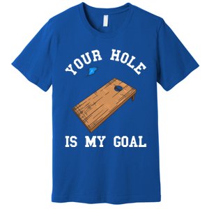 Your Hole Is My Goal Board Toss Game Lover Tossing Bag Gift Premium T-Shirt