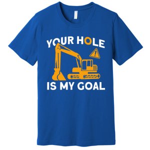 Your Hole Is My Goal Builder Contractor Meaningful Gift Premium T-Shirt