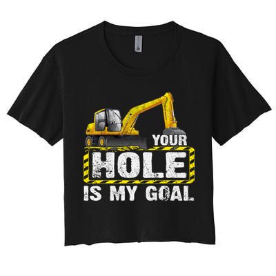 Your Hole Is My Goal Construction Equipt Excavating Gift Women's Crop Top Tee
